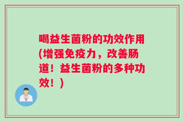 喝益生菌粉的功效作用(增强力，改善肠道！益生菌粉的多种功效！)
