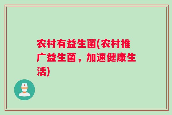 农村有益生菌(农村推广益生菌，加速健康生活)
