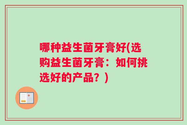 哪种益生菌牙膏好(选购益生菌牙膏：如何挑选好的产品？)