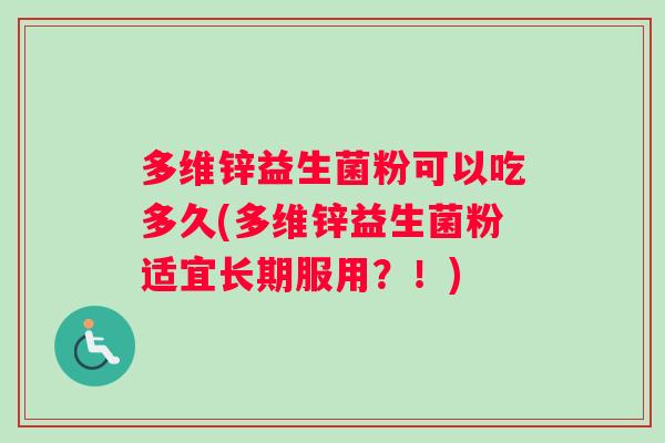 多维锌益生菌粉可以吃多久(多维锌益生菌粉适宜长期服用？！)