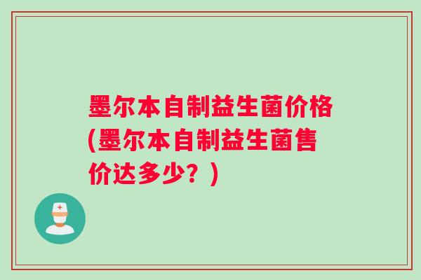墨尔本自制益生菌价格(墨尔本自制益生菌售价达多少？)