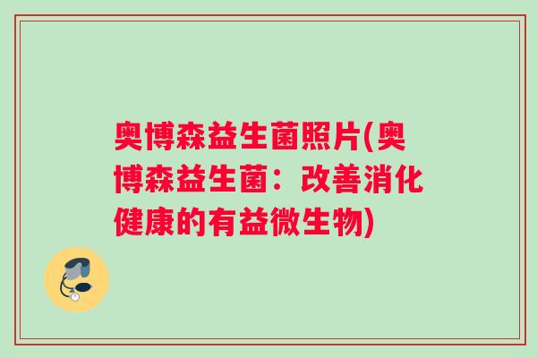 奥博森益生菌照片(奥博森益生菌：改善消化健康的有益微生物)
