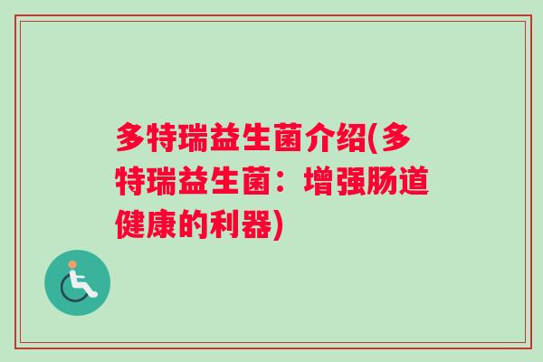 多特瑞益生菌介绍(多特瑞益生菌：增强肠道健康的利器)