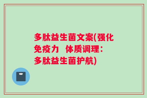 多肽益生菌文案(强化力 体质调理:多肽益生菌护航) 多肽益生菌文案(强化力 体质调理:多肽益生菌护航)