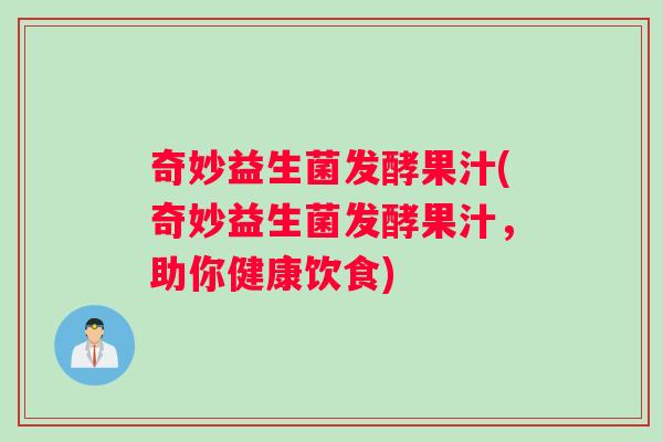 奇妙益生菌发酵果汁(奇妙益生菌发酵果汁，助你健康饮食)