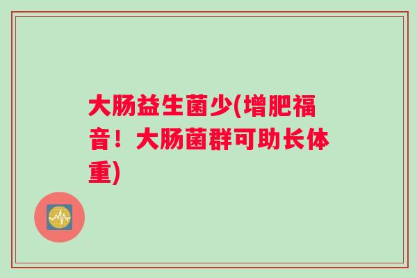 大肠益生菌少(增肥福音!大肠菌群可助长体重) 大肠益生菌少(增肥福音!大肠菌群可助长体重)