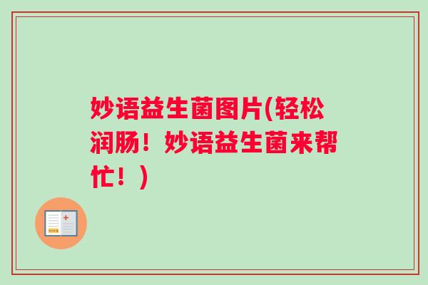 妙语益生菌图片(轻松润肠！妙语益生菌来帮忙！)