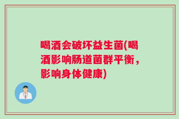 喝酒会破坏益生菌(喝酒影响肠道菌群平衡，影响身体健康)