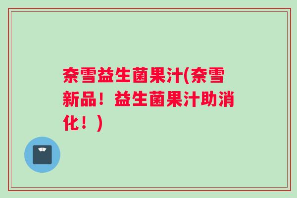 奈雪益生菌果汁(奈雪新品！益生菌果汁助消化！)