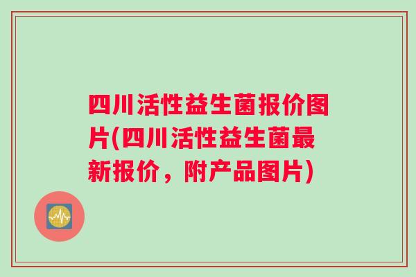 四川活性益生菌报价图片(四川活性益生菌最新报价，附产品图片)