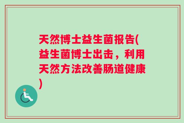 天然博士益生菌报告(益生菌博士出击，利用天然方法改善肠道健康)
