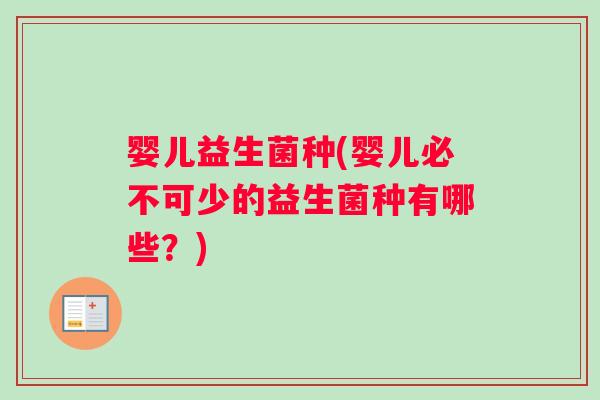 婴儿益生菌种(婴儿必不可少的益生菌种有哪些？)