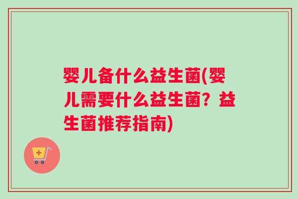 婴儿备什么益生菌(婴儿需要什么益生菌？益生菌推荐指南)
