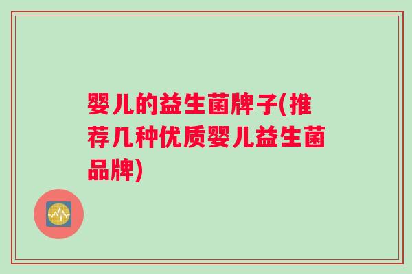婴儿的益生菌牌子(推荐几种优质婴儿益生菌品牌) 婴儿的益生菌牌子(推荐几种优质婴儿益生菌品牌)