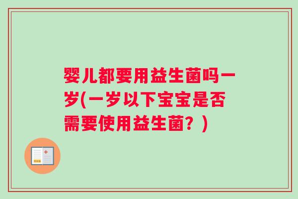 婴儿都要用益生菌吗一岁(一岁以下宝宝是否需要使用益生菌?) 婴儿都要用益生菌吗一岁(一岁以下宝宝是否需要使用益生菌?)