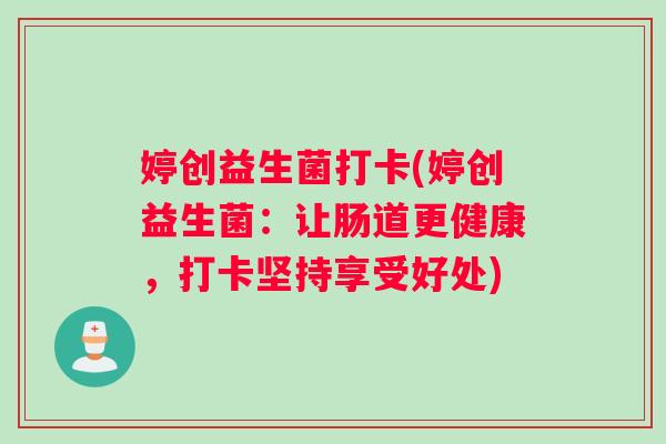 婷创益生菌打卡(婷创益生菌：让肠道更健康，打卡坚持享受好处)