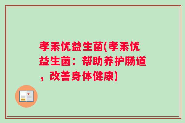 孝素优益生菌(孝素优益生菌：帮助养护肠道，改善身体健康)