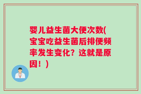 婴儿益生菌大便次数(宝宝吃益生菌后排便频率发生变化?这就是原因!) 婴儿益生菌大便次数(宝宝吃益生菌后排便频率发生变化?这就是原因!)