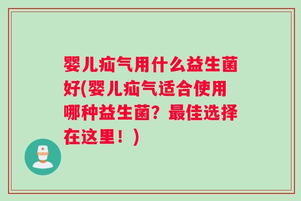 婴儿疝气用什么益生菌好(婴儿疝气适合使用哪种益生菌？最佳选择在这里！)