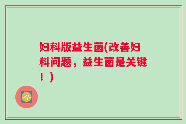 版益生菌(改善问题,益生菌是关键!) 版益生菌(改善问题,益生菌是关键!)