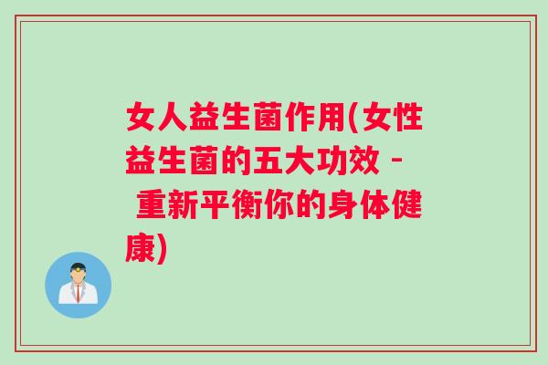 女人益生菌作用(女性益生菌的五大功效 - 重新平衡你的身体健康)
