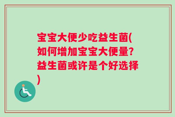 宝宝大便少吃益生菌(如何增加宝宝大便量？益生菌或许是个好选择)