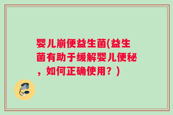 婴儿崩便益生菌(益生菌有助于缓解婴儿便秘，如何正确使用？)