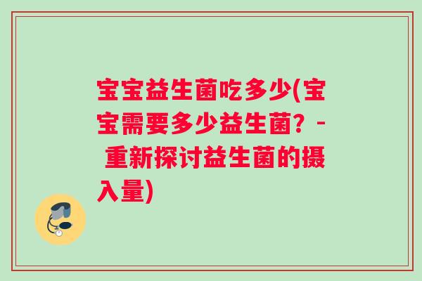 宝宝益生菌吃多少(宝宝需要多少益生菌？- 重新探讨益生菌的摄入量)