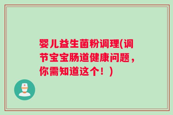婴儿益生菌粉调理(调节宝宝肠道健康问题，你需知道这个！)