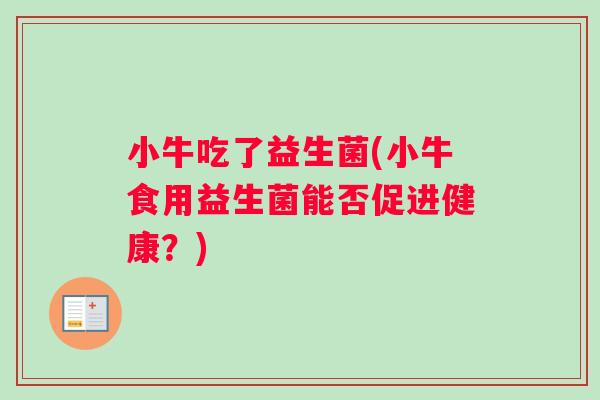 小牛吃了益生菌(小牛食用益生菌能否促进健康？)