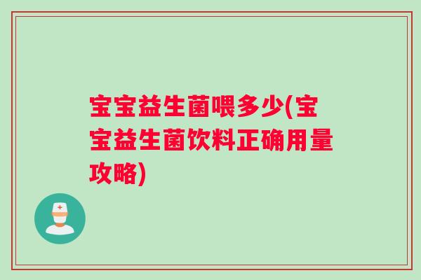 宝宝益生菌喂多少(宝宝益生菌饮料正确用量攻略)