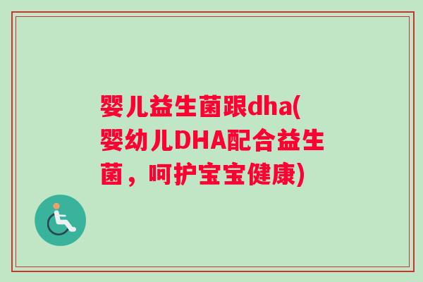 婴儿益生菌跟dha(婴幼儿DHA配合益生菌，呵护宝宝健康)