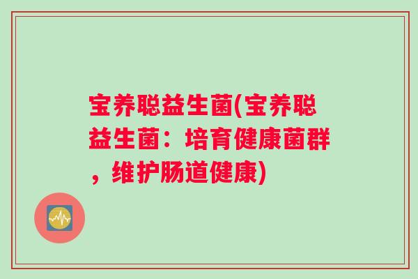 宝养聪益生菌(宝养聪益生菌：培育健康菌群，维护肠道健康)