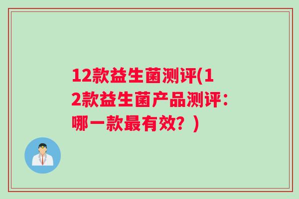 12款益生菌测评(12款益生菌产品测评：哪一款最有效？)