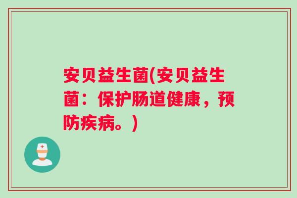 安贝益生菌(安贝益生菌:保护肠道健康,。) 安贝益生菌(安贝益生菌:保护肠道健康,。)