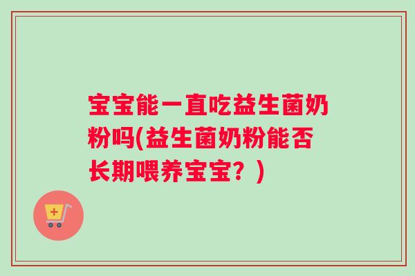 宝宝能一直吃益生菌奶粉吗(益生菌奶粉能否长期喂养宝宝？)