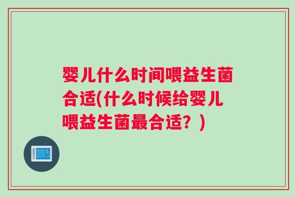 婴儿什么时间喂益生菌合适(什么时候给婴儿喂益生菌最合适？)