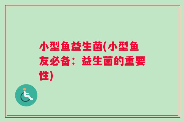 小型鱼益生菌(小型鱼友必备：益生菌的重要性)