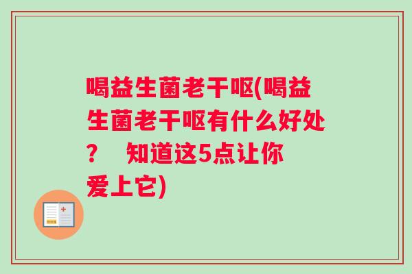 喝益生菌老干呕(喝益生菌老干呕有什么好处？  知道这5点让你爱上它)
