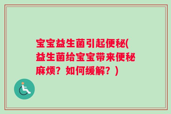 宝宝益生菌引起便秘(益生菌给宝宝带来便秘麻烦？如何缓解？)