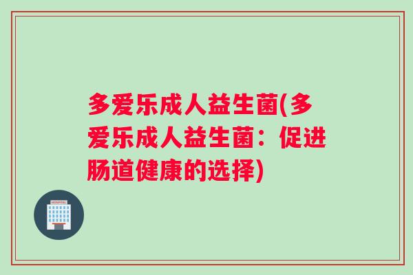 多爱乐成人益生菌(多爱乐成人益生菌：促进肠道健康的选择)