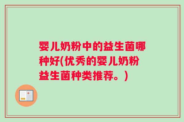 婴儿奶粉中的益生菌哪种好(优秀的婴儿奶粉益生菌种类推荐。)