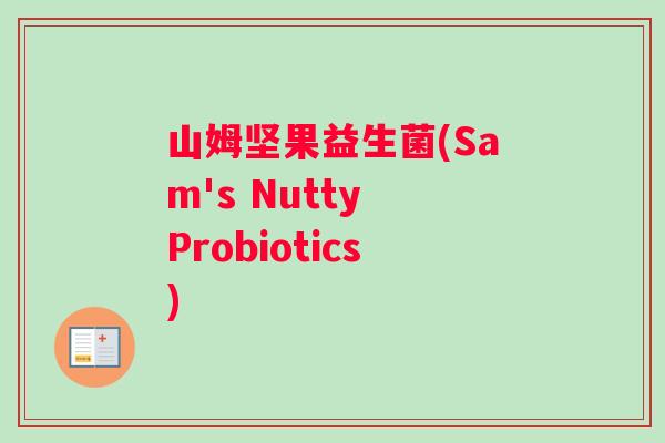 山姆坚果益生菌(Sam's Nutty Probiotics)
