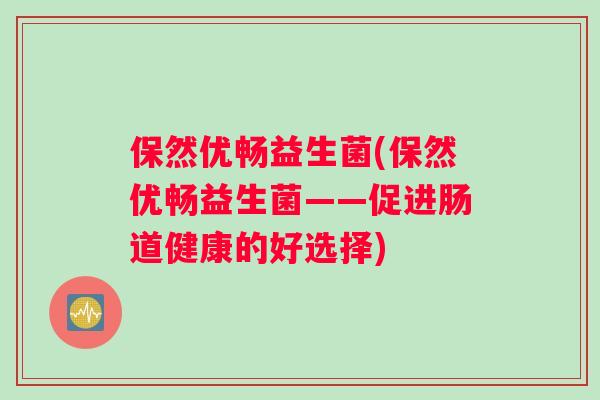 保然优畅益生菌(保然优畅益生菌——促进肠道健康的好选择)