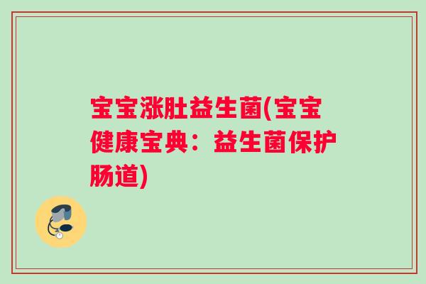 宝宝涨肚益生菌(宝宝健康宝典：益生菌保护肠道)