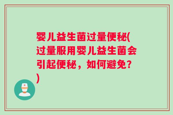 婴儿益生菌过量便秘(过量服用婴儿益生菌会引起便秘，如何避免？)