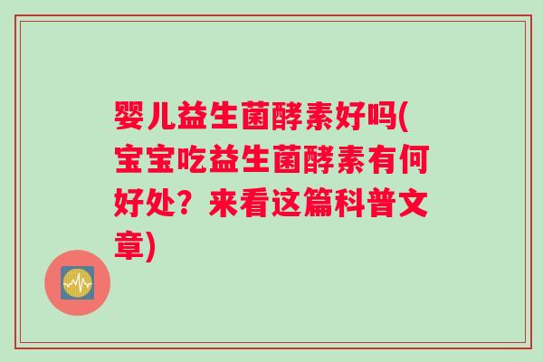 婴儿益生菌酵素好吗(宝宝吃益生菌酵素有何好处？来看这篇科普文章)