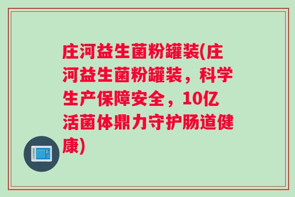 庄河益生菌粉罐装(庄河益生菌粉罐装,科学生产保障安全,10亿活菌体鼎力守护肠道健康) 庄河益生菌粉罐装(庄河益生菌粉罐装,科学生产保障安全,10亿活菌体鼎力守护肠道健康)