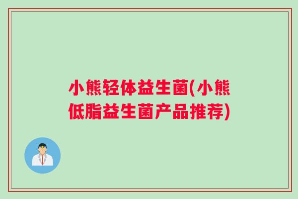 小熊轻体益生菌(小熊低脂益生菌产品推荐)