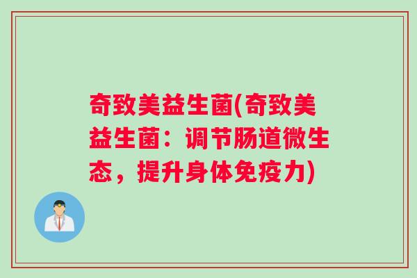 奇致美益生菌(奇致美益生菌：调节肠道微生态，提升身体力)